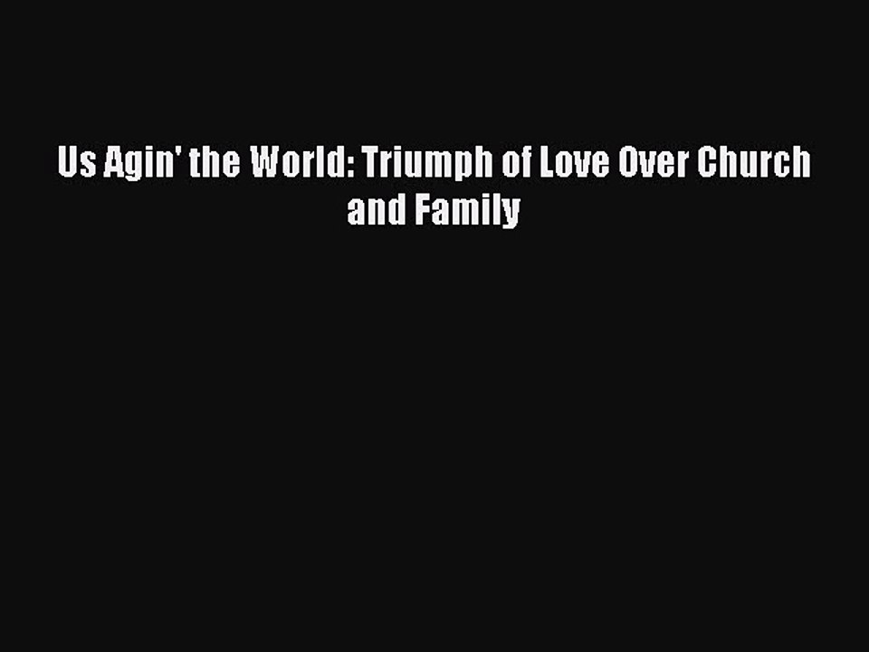 [PDF] Us Agin' the World: Triumph of Love Over Church and Family [Read] Full Ebook