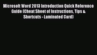Read Microsoft Word 2013 Introduction Quick Reference Guide (Cheat Sheet of Instructions Tips