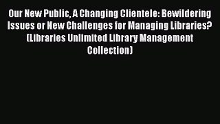 [PDF] Our New Public A Changing Clientele: Bewildering Issues or New Challenges for Managing