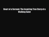 [PDF] Heart of a Servant: The Inspiring True Story of a Walking Saint [Download] Online