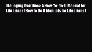 [PDF] Managing Overdues: A How-To-Do-It Manual for Librarians (How to Do It Manuals for Librarians)