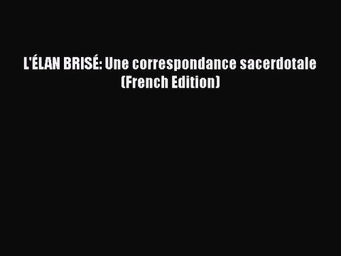 [PDF] L'ÉLAN BRISÉ: Une correspondance sacerdotale (French Edition) [Read] Full Ebook