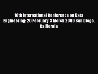 Read 16th International Conference on Data Engineering: 29 February-3 March 2000 San Diego