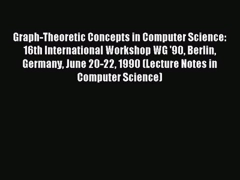 Read Graph-Theoretic Concepts in Computer Science: 16th International Workshop WG '90 Berlin