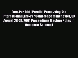 Read Euro-Par 2001 Parallel Processing: 7th International Euro-Par Conference Manchester UK