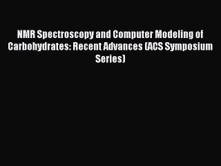 Download NMR Spectroscopy and Computer Modeling of Carbohydrates: Recent Advances (ACS Symposium
