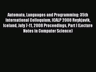 Read Automata Languages and Programming: 35th International Colloquium ICALP 2008 Reykjavik