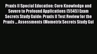 [Read book] Praxis II Special Education: Core Knowledge and Severe to Profound Applications
