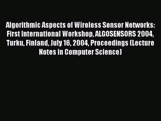 Read Algorithmic Aspects of Wireless Sensor Networks: First International Workshop ALGOSENSORS