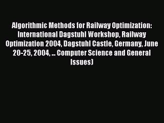 Read Algorithmic Methods for Railway Optimization: International Dagstuhl Workshop Railway
