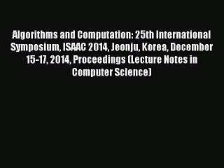 Read Algorithms and Computation: 25th International Symposium ISAAC 2014 Jeonju Korea December
