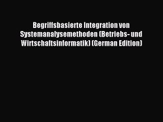 Read Begriffsbasierte Integration von Systemanalysemethoden (Betriebs- und Wirtschaftsinformatik)