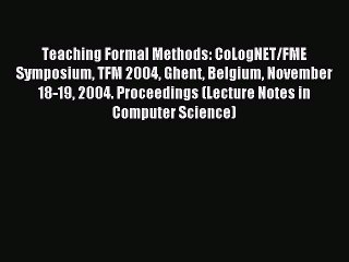 Read Teaching Formal Methods: CoLogNET/FME Symposium TFM 2004 Ghent Belgium November 18-19
