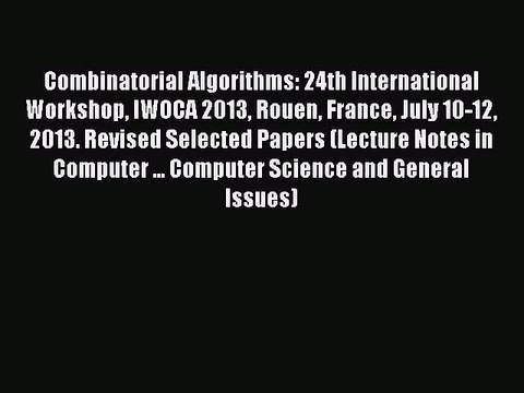 Read Combinatorial Algorithms: 24th International Workshop IWOCA 2013 Rouen France July 10-12
