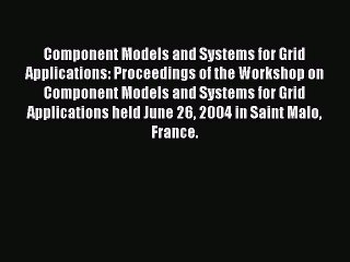 Read Component Models and Systems for Grid Applications: Proceedings of the Workshop on Component