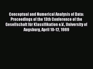 Read Conceptual and Numerical Analysis of Data: Proceedings of the 13th Conference of the Gesellschaft