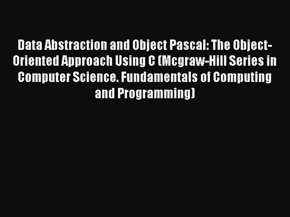 Read Data Abstraction and Object Pascal: The Object-Oriented Approach Using C (Mcgraw-Hill