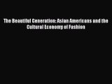 [PDF] The Beautiful Generation: Asian Americans and the Cultural Economy of Fashion [Read]