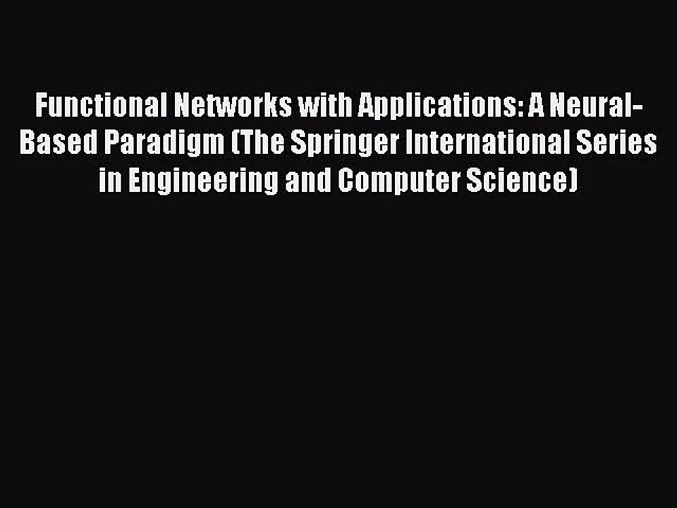 Read Functional Networks with Applications: A Neural-Based Paradigm (The Springer International