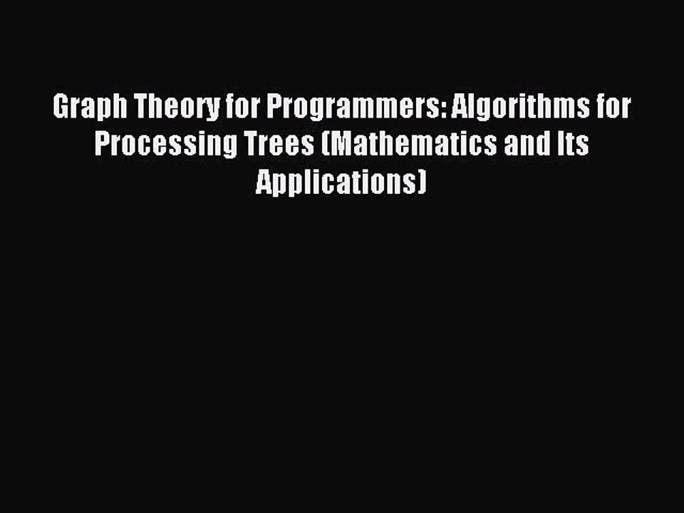 Download Graph Theory for Programmers: Algorithms for Processing Trees (Mathematics and Its