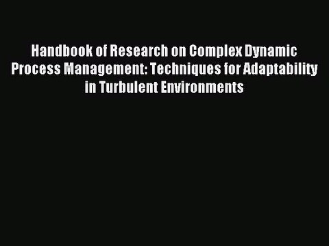 Read Handbook of Research on Complex Dynamic Process Management: Techniques for Adaptability