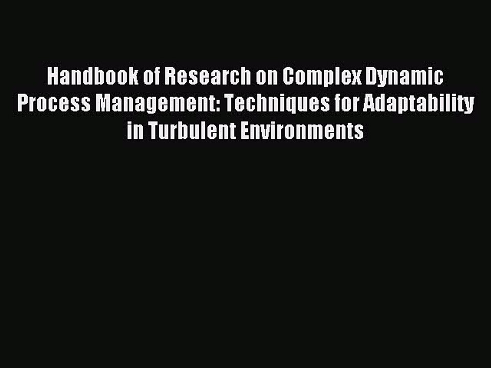 Read Handbook of Research on Complex Dynamic Process Management: Techniques for Adaptability