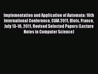 Read Implementation and Application of Automata: 16th International Conference CIAA 2011 Blois