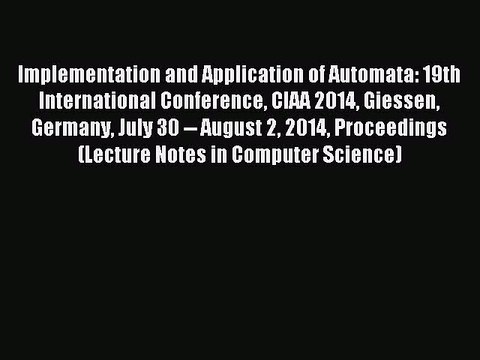 Read Implementation and Application of Automata: 19th International Conference CIAA 2014 Giessen