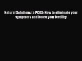 Read Natural Solutions to PCOS: How to eliminate your symptoms and boost your fertility PDF