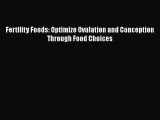 Download Fertility Foods: Optimize Ovulation and Conception Through Food Choices PDF Online