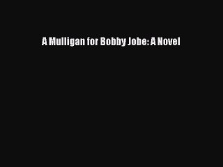 Download A Mulligan for Bobby Jobe: A Novel  Read Online