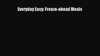 [PDF] Everyday Easy: Freeze-ahead Meals [Download] Full Ebook