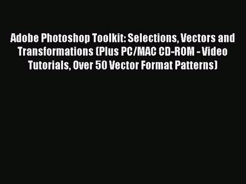 Read Adobe Photoshop Toolkit: Selections Vectors and Transformations (Plus PC/MAC CD-ROM -