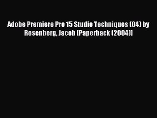 Read Adobe Premiere Pro 15 Studio Techniques (04) by Rosenberg Jacob [Paperback (2004)] Ebook