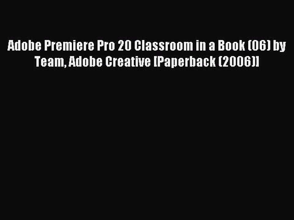 Read Adobe Premiere Pro 20 Classroom in a Book (06) by Team Adobe Creative [Paperback (2006)]