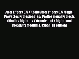 Read After Effects 6.5 / Adobe After Effects 6.5 Magic: Proyectos Profesionales/ Proffessional