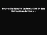 Read Responsible Managers Get Results: How the Best Find Solutions--Not Excuses Ebook Free