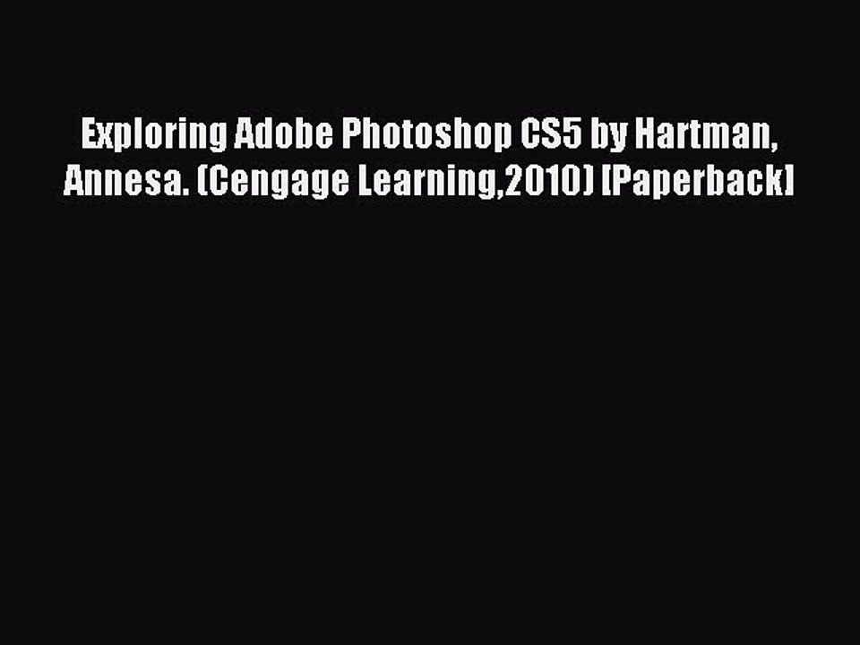 Read Exploring Adobe Photoshop CS5 by Hartman Annesa. (Cengage Learning2010) [Paperback] Ebook