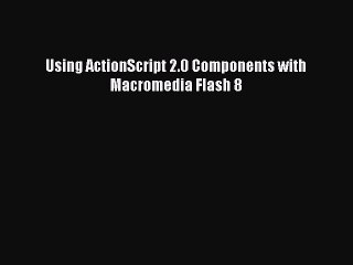 Read Using ActionScript 2.0 Components with Macromedia Flash 8 Ebook Free