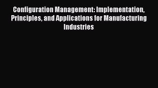 Read Configuration Management: Implementation Principles and Applications for Manufacturing