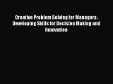 Download Creative Problem Solving for Managers: Developing Skills for Decision Making and Innovation