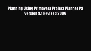 Download Planning Using Primavera Project Planner P3 Version 3.1 Revised 2006 PDF Online