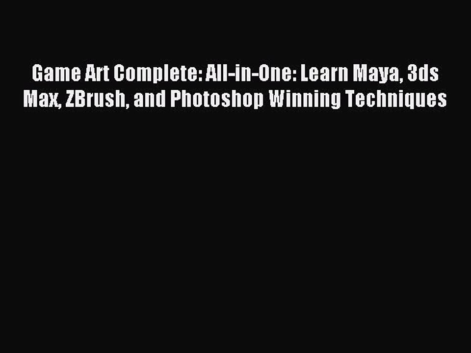 Read Game Art Complete: All-in-One: Learn Maya 3ds Max ZBrush and Photoshop Winning Techniques
