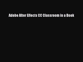 Read Adobe After Effects CC Classroom in a Book Ebook Free