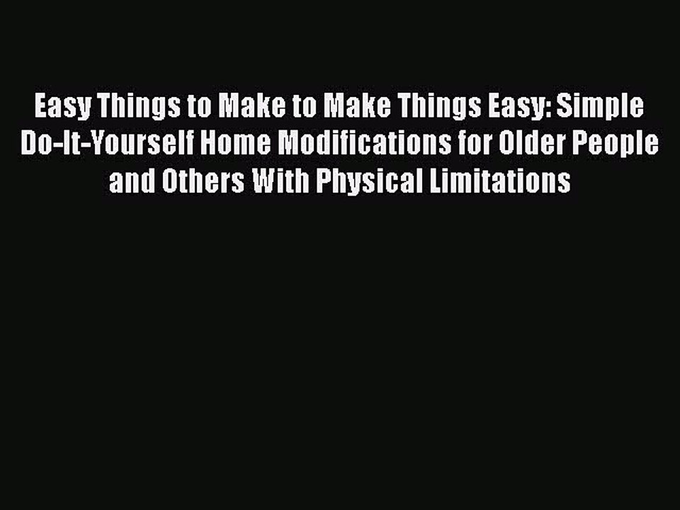 PDF Easy Things to Make to Make Things Easy: Simple Do-It-Yourself Home Modifications for Older