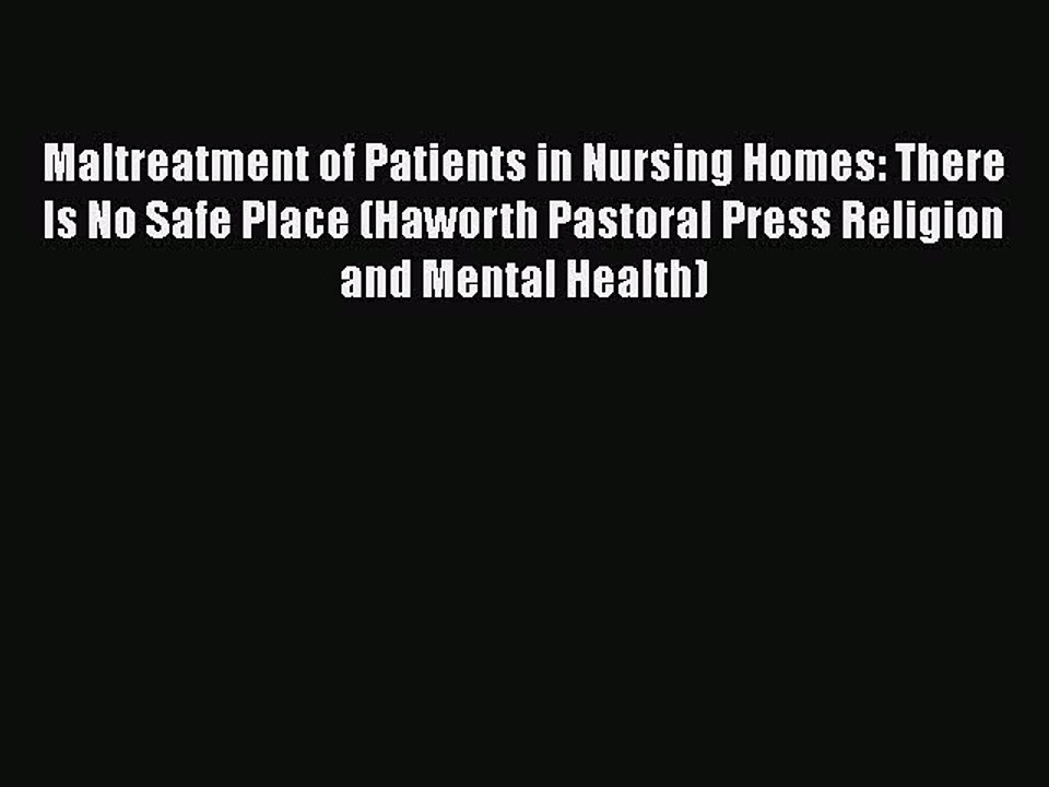 Download Maltreatment of Patients in Nursing Homes: There Is No Safe Place (Haworth Pastoral