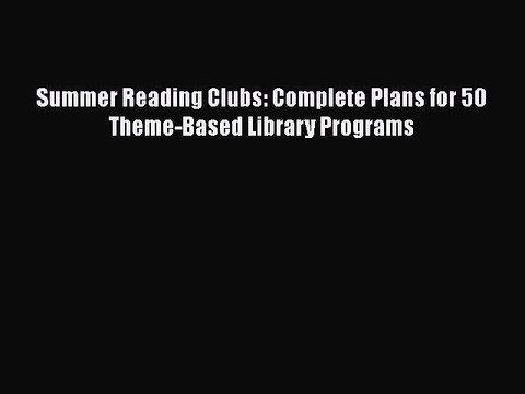 PDF Summer Reading Clubs: Complete Plans for 50 Theme-Based Library Programs Free Books