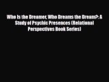 Download ‪Who Is the Dreamer Who Dreams the Dream?: A Study of Psychic Presences (Relational