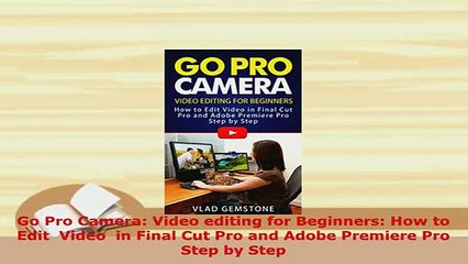 Download  Go Pro Camera Video editing for Beginners How to Edit  Video  in Final Cut Pro and Adobe  EBook