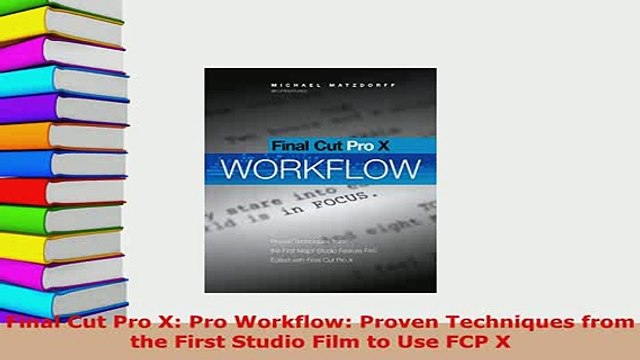 Download Final Cut Pro X Pro Workflow Proven Techniques from the First Studio Film to Use FCP X Read Online
